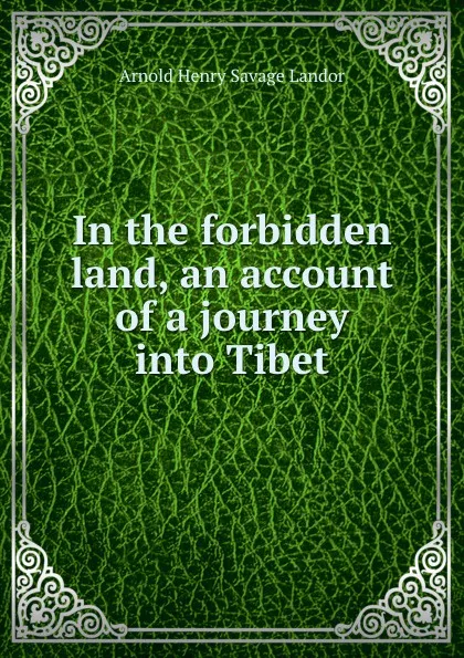 Обложка книги In the forbidden land, an account of a journey into Tibet, Arnold Henry Savage Landor