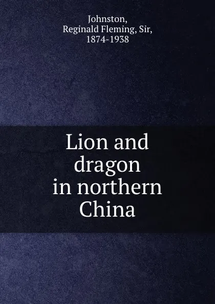 Обложка книги Lion and dragon in northern China, Reginald Fleming Johnston