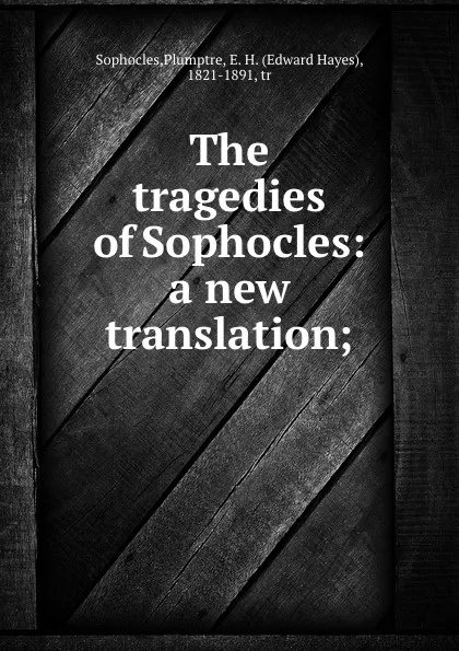 Обложка книги The tragedies of Sophocles: a new translation;, Plumptre Sophocles