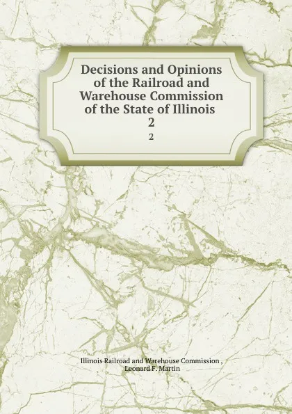 Обложка книги Decisions and Opinions of the Railroad and Warehouse Commission of the State of Illinois . 2, Illinois Railroad and Warehouse Commission