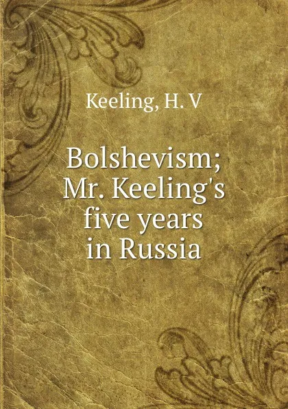 Обложка книги Bolshevism; Mr. Keeling.s five years in Russia, H.V. Keeling