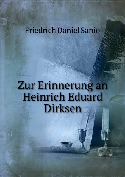 Обложка книги Zur Erinnerung an Heinrich Eduard Dirksen, Friedrich Daniel Sanio