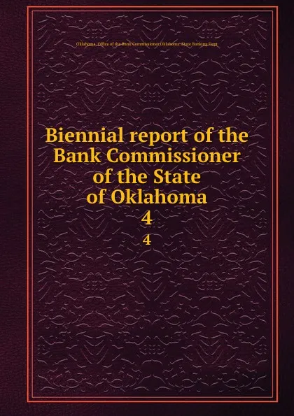 Обложка книги Biennial report of the Bank Commissioner of the State of Oklahoma. 4, Oklahoma. Office of the Bank Commissioner