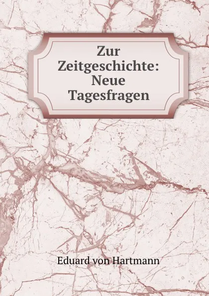 Обложка книги Zur Zeitgeschichte: Neue Tagesfragen, Eduard von Hartmann