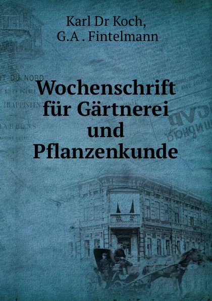 Обложка книги Wochenschrift fur Gartnerei und Pflanzenkunde, Karl Dr Koch