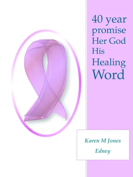 Обложка книги 40 Year Promise Her God His Healing Word, Karen M. Jones Edney