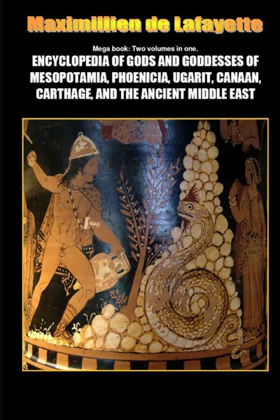 Обложка книги Mega Book. Encyclopedia of Gods and Goddesses of Mesopotamia Phoenicia, Ugarit, Canaan, Carthage, and the Ancient Middle East, Maximillien De Lafayette