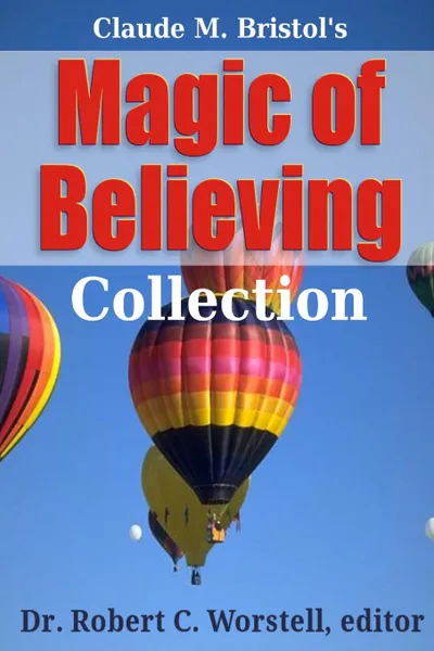 Обложка книги Magic of Believing Collection, Dr. Robert C. Worstell, Claude M. Bristol