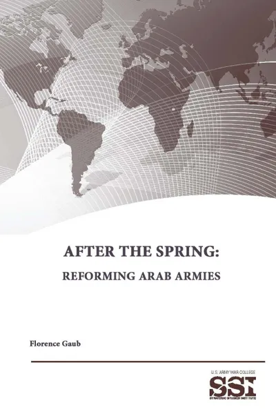Обложка книги After The Spring. Reforming Arab Armies, Florence Gaub, Strategic Studies Institute, U.S. Army War College