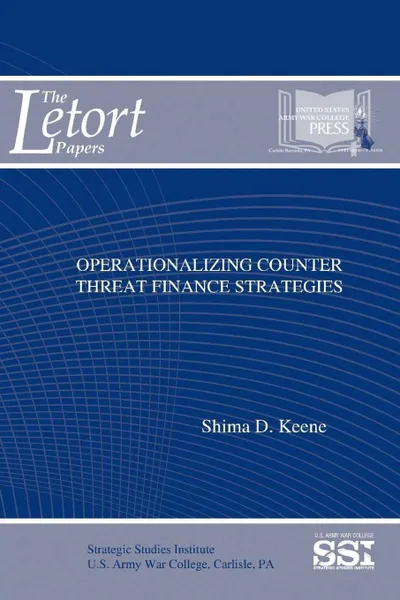 Обложка книги Operationalizing Counter Threat Finance Strategies, Strategic Studies Institute, Shima D. Keene, and U.S. Army War College