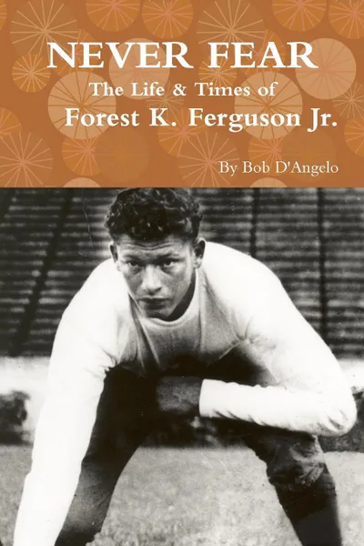 Обложка книги Never Fear. The Life . Times of Forest K. Ferguson Jr., Bob D'Angelo