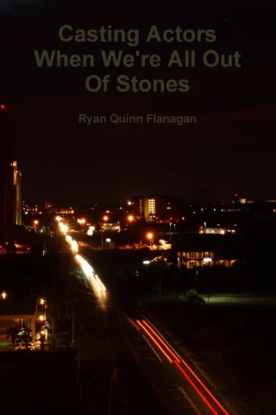 Обложка книги Casting Actors When We.re All Out Of Stones, Ryan Quinn Flanagan