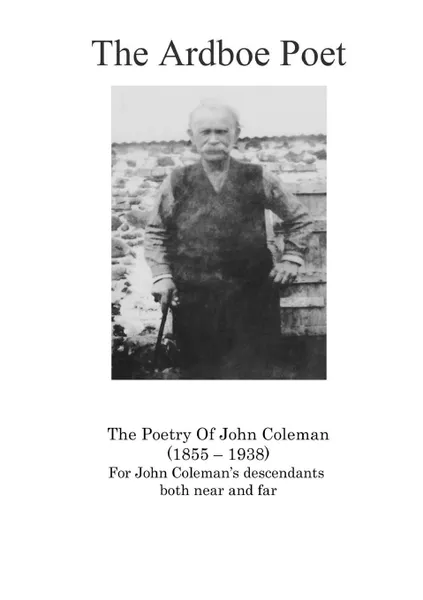 Обложка книги The Ardboe Poet. The Poetry of John Coleman (1855 - 1938), John Coleman