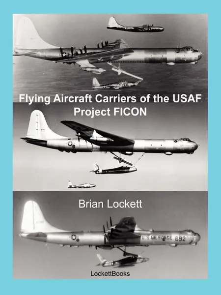 Обложка книги Flying Aircraft Carriers of the USAF. Project FICON, Brian Lockett