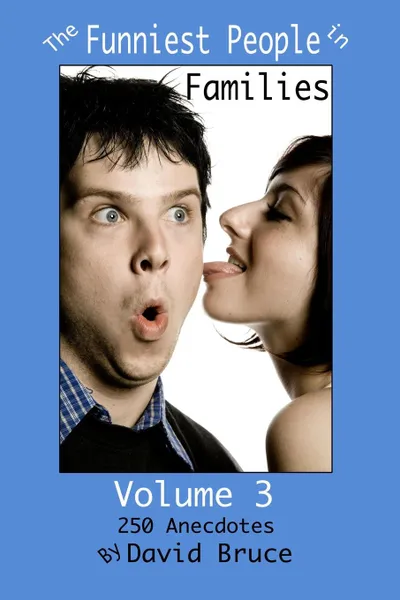 Обложка книги The Funniest People in Families, Volume 3. 250 Anecdotes, David Bruce