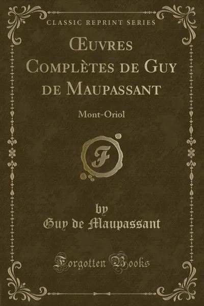 Обложка книги OEuvres Completes de Guy de Maupassant. Mont-Oriol (Classic Reprint), Guy de Maupassant
