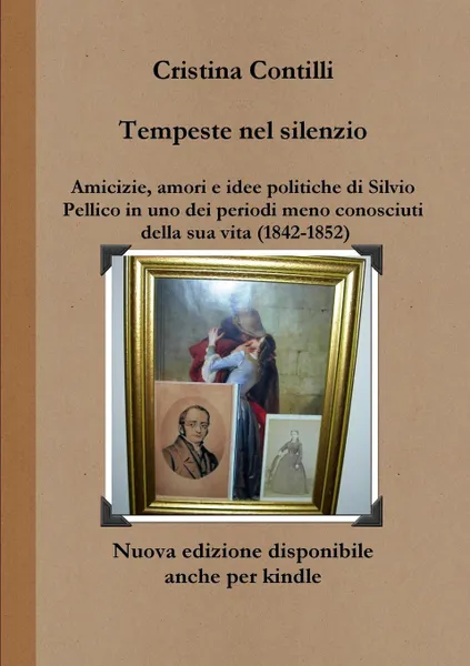 Обложка книги Tempeste nel silenzio Amicizie, amori e idee politiche di Silvio Pellico in uno dei periodi meno conosciuti della sua vita (1842-1852), Cristina Contilli