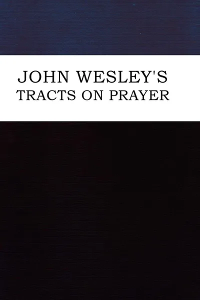 Обложка книги John Wesley.s Tracts on Prayer, John Wesley