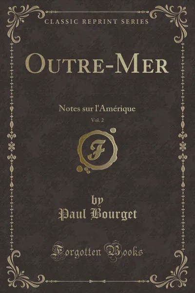 Обложка книги Outre-Mer, Vol. 2. Notes sur l.Amerique (Classic Reprint), Paul Bourget