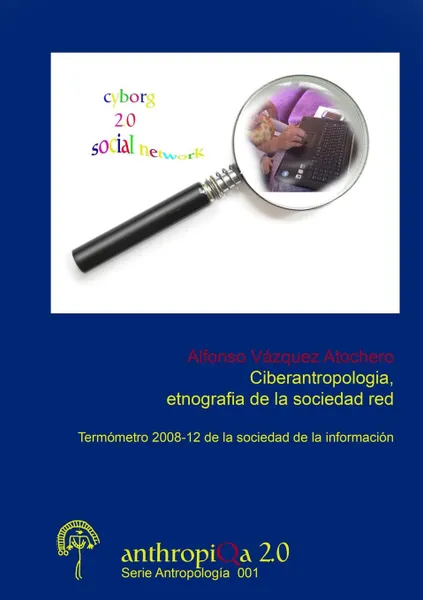 Обложка книги Ciberantropologia, Etnografia de La Sociedad Red Termometro 2008-12 de La Sociedad de La Informacion, Alfonso Va Zquez Atochero