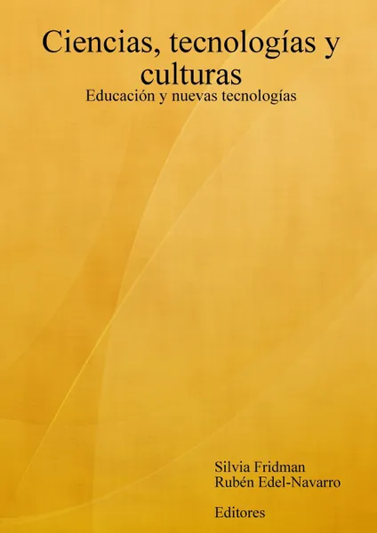 Обложка книги Ciencias, Tecnologias y Culturas. Educacion y Nuevas Tecnologias, Silvia Fridman, Ruben Edel-Navarro