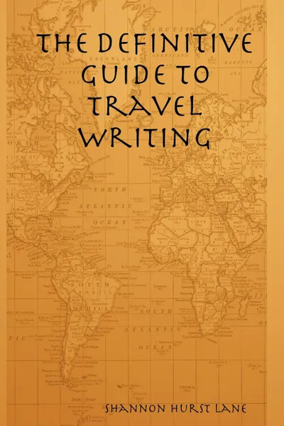 Обложка книги The Definitive Guide to Travel Writing, Shannon Hurst Lane