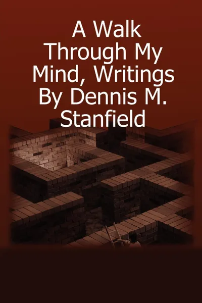 Обложка книги A Walk Through My Mind, Writings By Dennis M. Stanfield, Dennis Stanfield