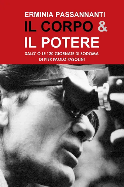 Обложка книги IL CORPO . IL POTERE. Salo o le 120 Giornate di Sodoma di Pier Paolo Pasolini, Erminia Passannanti