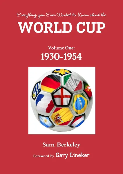 Обложка книги Everything you ever wanted to know about the World Cup. Volume One. 1930-1954, Sam Berkeley