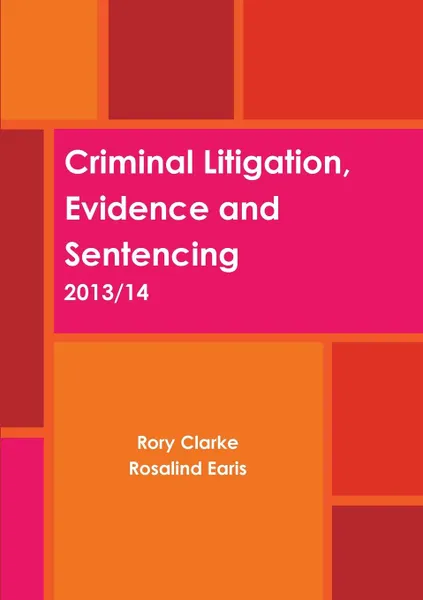 Обложка книги Criminal Litigation, Evidence and Sentencing, Rory Clarke, Rosalind Earis