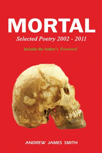 Обложка книги Mortal. Selected Poetry 2002 - 2011, Andrew James Smith