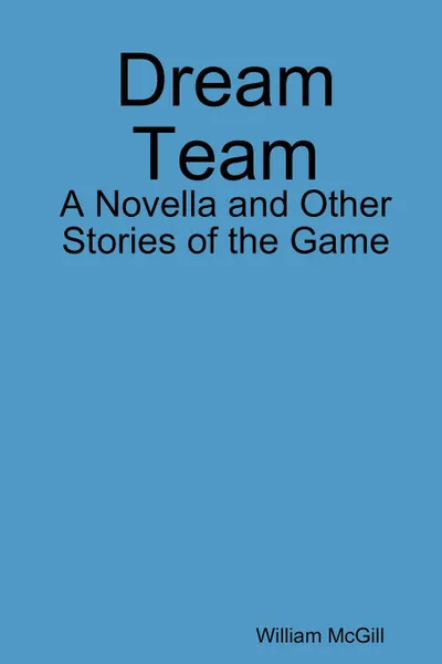 Обложка книги Dream Team. A Novella and Other Stories of the Game, William McGill