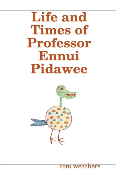 Обложка книги Life and Times of Professor Ennui Pidawee, Tom Weathers