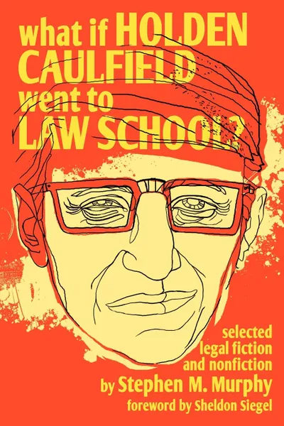 Обложка книги What If Holden Caulfield Went to Law School., Stephen M. Murphy