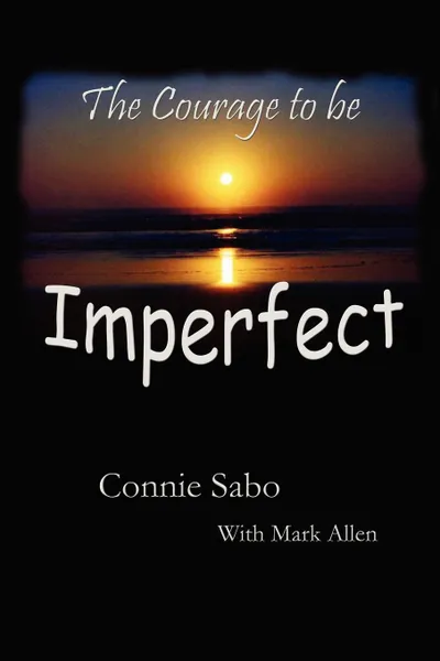 Обложка книги The Courage to Be Imperfect, Connie Sabo