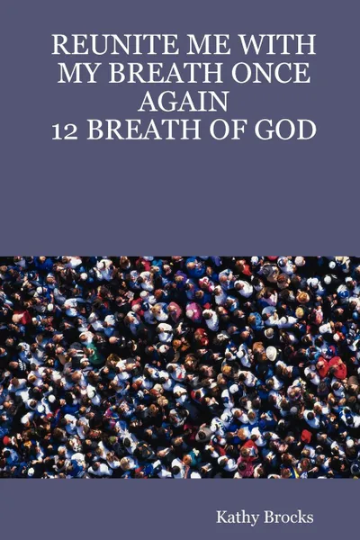 Обложка книги Reunite Me with My Breath Once Again. 12 Breath of God, Kathy Brocks