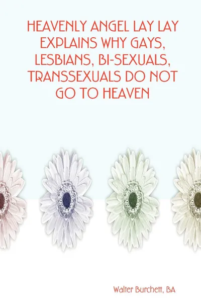 Обложка книги Heavenly Angel Lay Lay Explains Why Gays, Lesbians, Bi-Sexuals, Transsexuals Do Not Go to Heaven, Ba Walter Burchett