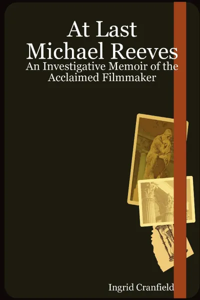 Обложка книги At Last Michael Reeves. An Investigative Memoir of the Acclaimed Filmmaker, Ingrid Cranfield