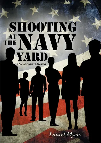 Обложка книги Shooting at the Navy Yard. One Survivor.s Memoir, Laurel Myers