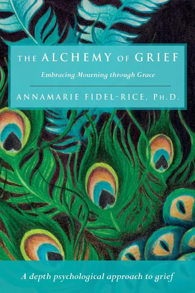 Обложка книги The Alchemy of Grief, Ph. D. Annamarie Fidel-Rice