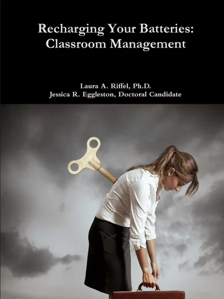 Обложка книги Recharge Your Batteries. Classroom Management, Ph.D. Laura A. Riffel, Doctoral Candidate Jessica R Eggleston