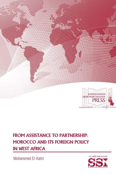Обложка книги From Assistance To Partnership. Morocco and Its Foreign Policy in West Africa, Mohammed El-Katiri, Strategic Studies Institute, U.S. Army War College