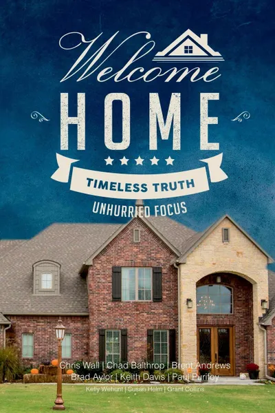 Обложка книги Welcome Home. Timeless Truth, Unhurried Focus, Chad Balthrop, Kelly Wehunt, Chris Wall