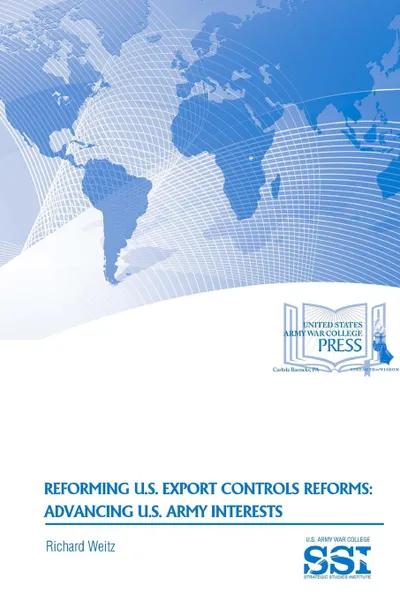 Обложка книги Reforming U.S. Export Controls Reforms. Advancing U.S. Army Interests, Richard Weitz, Strategic Studies Institute, U.S. Army War College