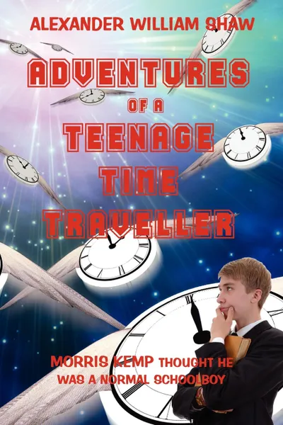 Обложка книги The Adventures of a Teenage Time Traveller, Alexander William Shaw