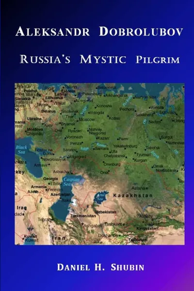 Обложка книги Aleksandr Dobrolubov, Russia.s Mystic Pilgrim, Daniel H. Shubin