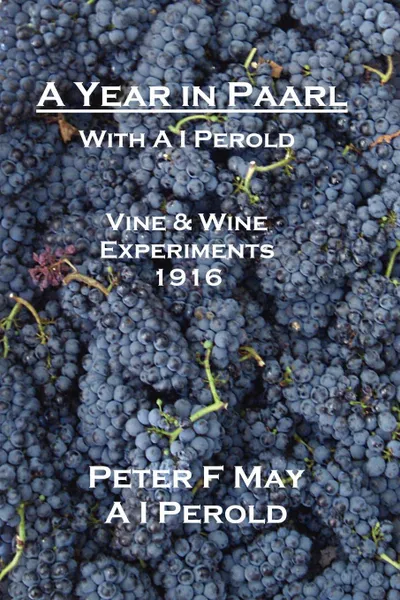 Обложка книги A Year in Paarl with A I Perold. Vine and Wine Experiments 1916, Peter F. May, I A Perold