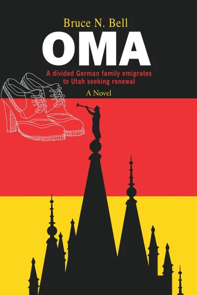 Обложка книги OMA. A Divided German Family Emigrates to Utah Seeking Renewal, Bruce N. Bell