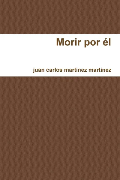 Обложка книги Morir por el, juan carlos martinez martinez