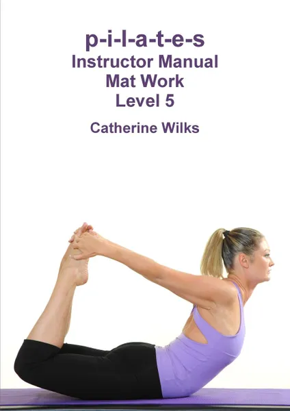 Обложка книги p-i-l-a-t-e-s Instructor Manual Mat Work Level 5, Catherine Wilks